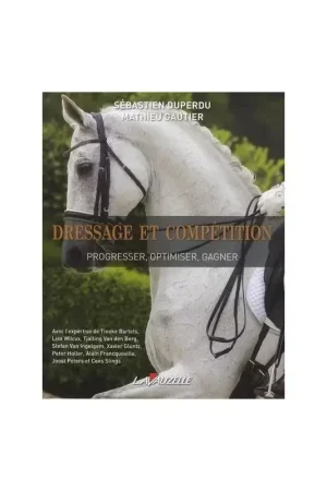Dressage et compétition, progresser, optimiser, gagner - Lavauzelle Offre Spéciale