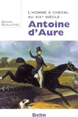 L'homme à cheval XIXème siècle : Antoine d'Aure - Belin Offre Exclusive