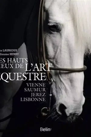 Authentique Hauts lieux de l'art équestre, Vienne, Saumur, Jerez, Lisbonne - Belin