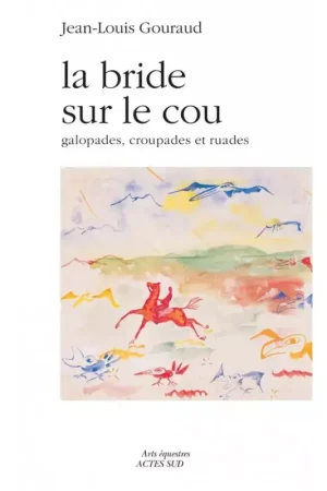 Marque La bride sur le cou galopades, croupades et ruades - Acte Sud