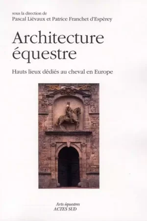 Architecture équestre Lieux dédiés au cheval en Europe - Acte Sud Prix Cassé