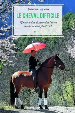 Le cheval difficile : comprendre les chevaux à problèmes - Vigot Soldes