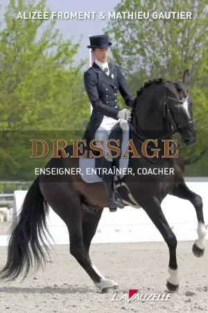 Dressage, Enseigner, entraîner, coacher - Lavauzelle Populaire